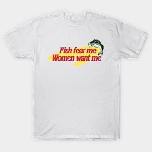 Fish Fear Me Women Want Me T-Shirt